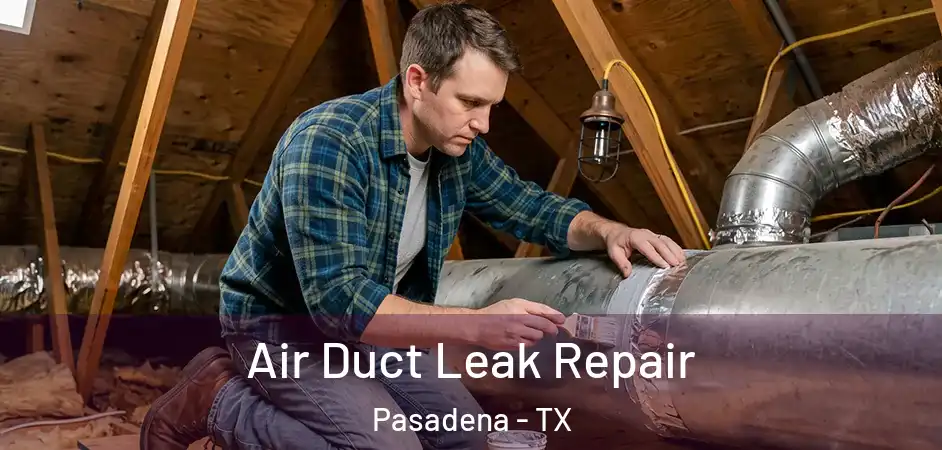 Air Duct Leak Repair Pasadena - TX