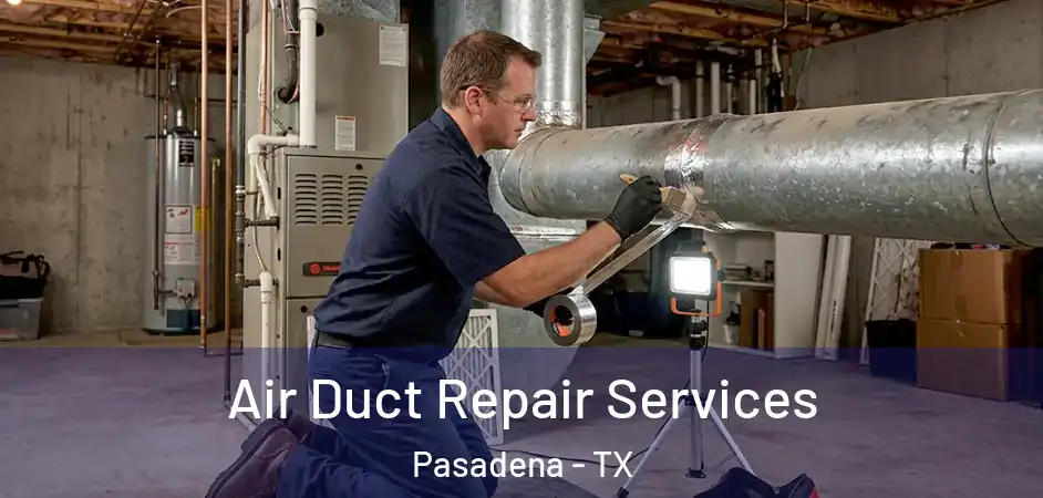 Air Duct Repair Services Pasadena - TX