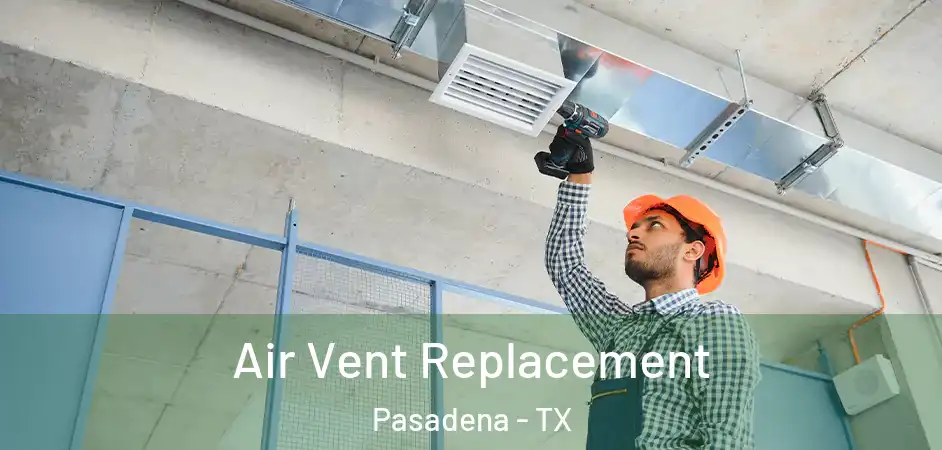 Air Vent Replacement Pasadena - TX
