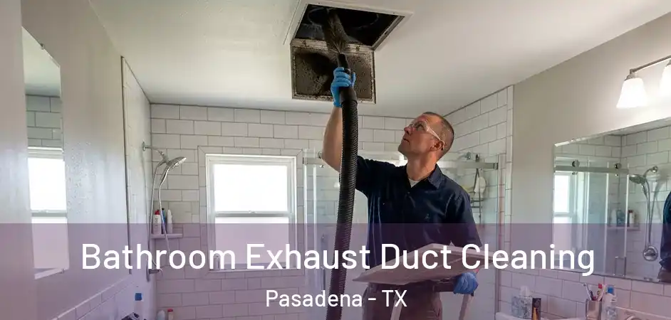  Bathroom Exhaust Duct Cleaning Pasadena - TX