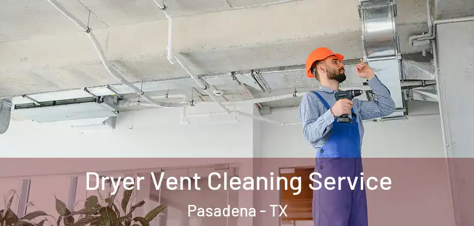 Dryer Vent Cleaning Service Pasadena - TX
