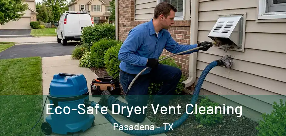  Eco-Safe Dryer Vent Cleaning Pasadena - TX