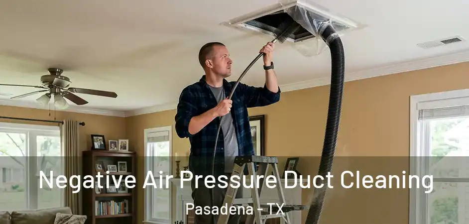  Negative Air Pressure Duct Cleaning Pasadena - TX
