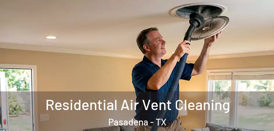  Residential Air Vent Cleaning Pasadena - TX