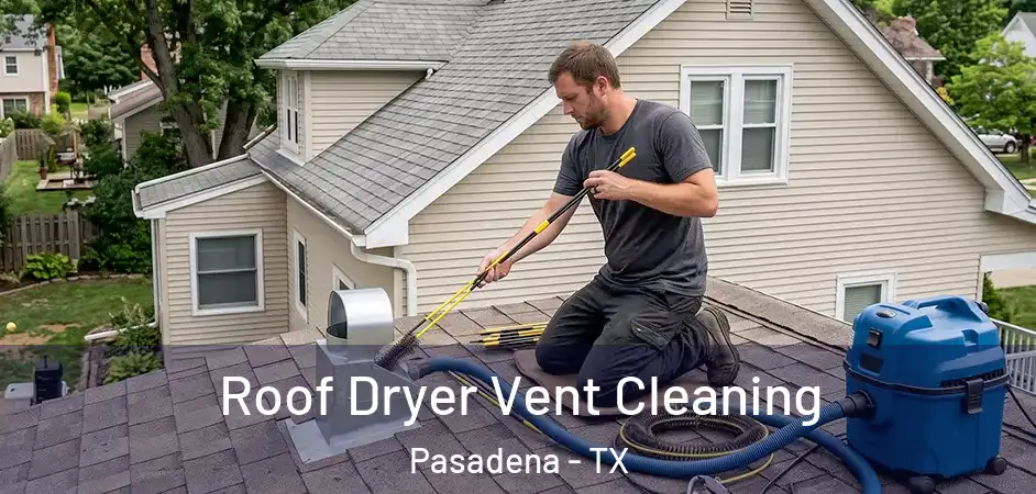 Roof Dryer Vent Cleaning Pasadena - TX